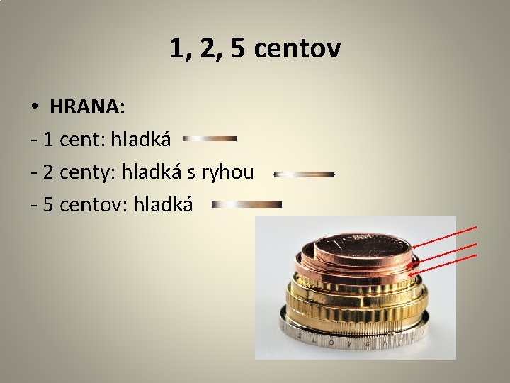 1, 2, 5 centov • HRANA: - 1 cent: hladká - 2 centy: hladká