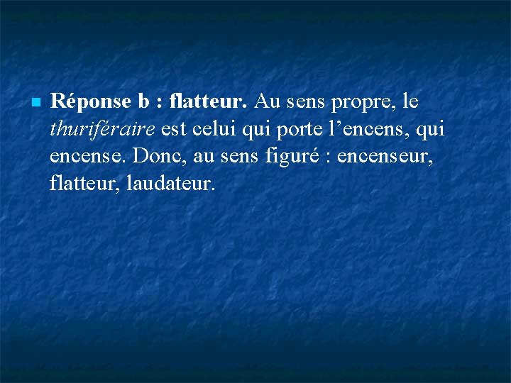  Réponse b : flatteur. Au sens propre, le thuriféraire est celui qui porte