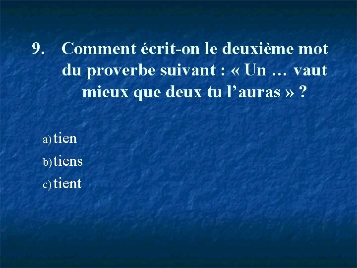 9. Comment écrit-on le deuxième mot du proverbe suivant : « Un … vaut