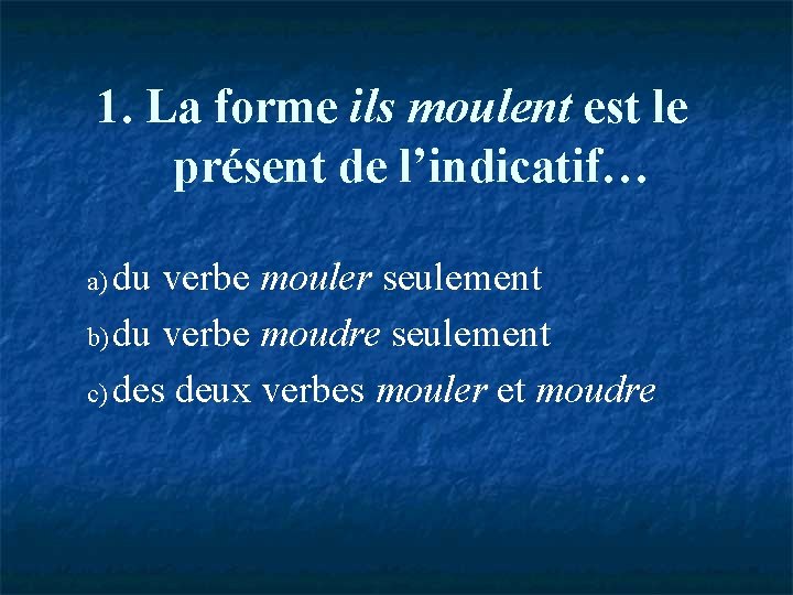 1. La forme ils moulent est le présent de l’indicatif… a) du verbe mouler