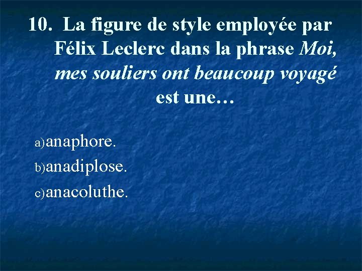 10. La figure de style employée par Félix Leclerc dans la phrase Moi, mes