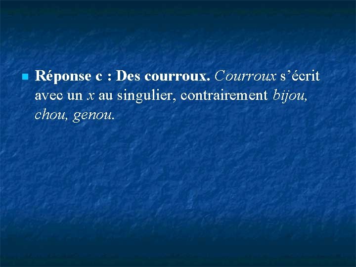  Réponse c : Des courroux. Courroux s’écrit avec un x au singulier, contrairement