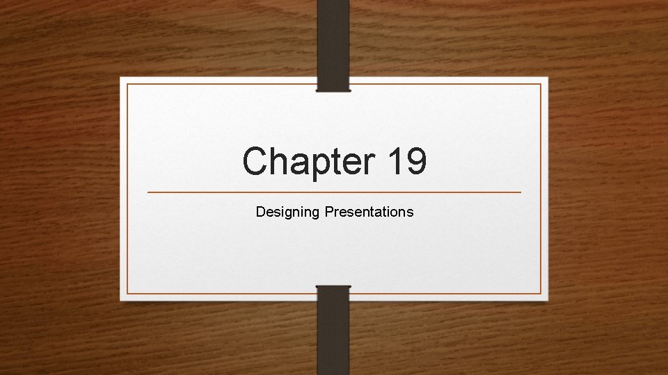 Chapter 19 Designing Presentations 