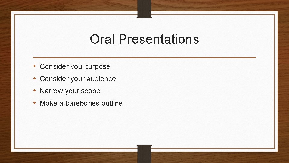 Oral Presentations • • Consider you purpose Consider your audience Narrow your scope Make