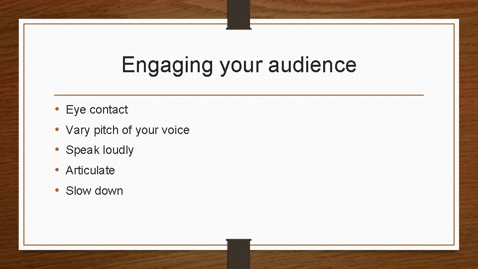 Engaging your audience • • • Eye contact Vary pitch of your voice Speak