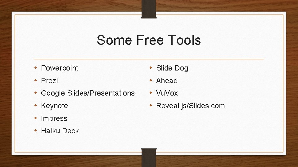 Some Free Tools • • • Powerpoint Prezi Google Slides/Presentations Keynote Impress Haiku Deck