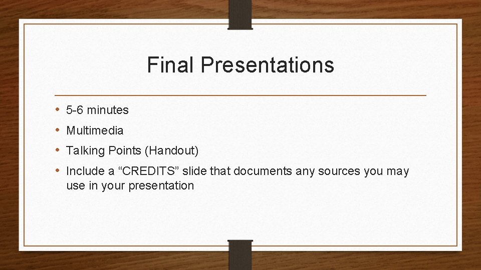 Final Presentations • • 5 -6 minutes Multimedia Talking Points (Handout) Include a “CREDITS”