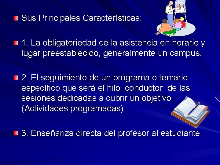 Sus Principales Características: 1. La obligatoriedad de la asistencia en horario y lugar preestablecido,