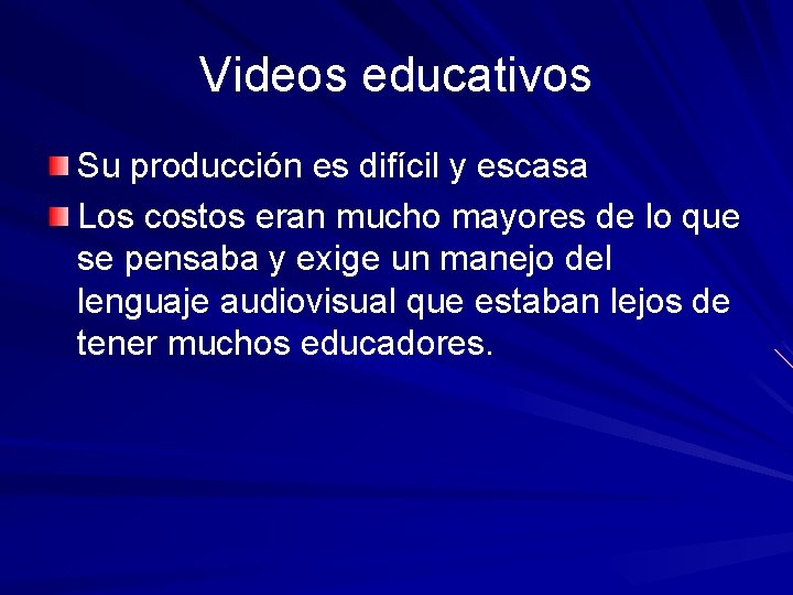 Videos educativos Su producción es difícil y escasa Los costos eran mucho mayores de