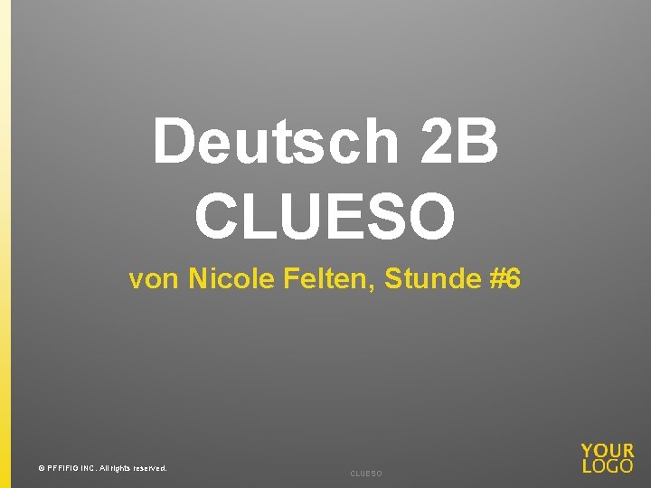 Deutsch 2 B CLUESO von Nicole Felten, Stunde #6 © PFFIFIG INC. All rights