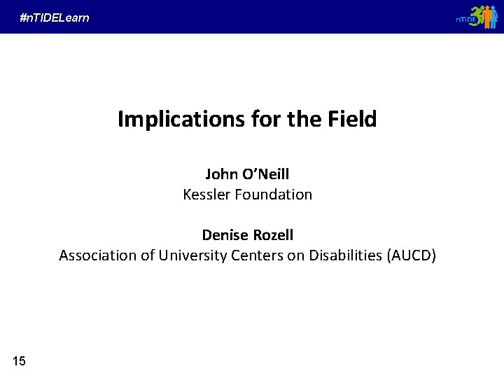 #n. TIDELearn Implications for the Field John O’Neill Kessler Foundation Denise Rozell Association of #n. TIDELearn Implications for the Field John O’Neill Kessler Foundation Denise Rozell Association of