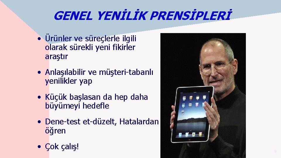 GENEL YENİLİK PRENSİPLERİ • Ürünler ve süreçlerle ilgili olarak sürekli yeni fikirler araştır •