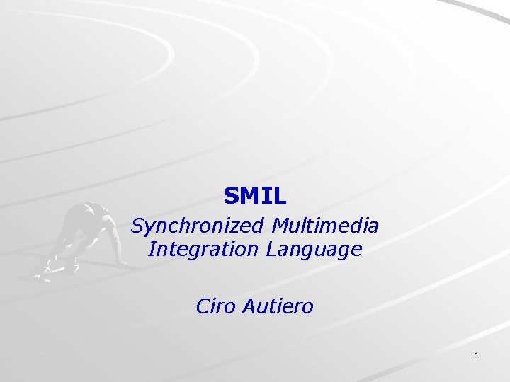 SMIL Synchronized Multimedia Integration Language Ciro Autiero 1 