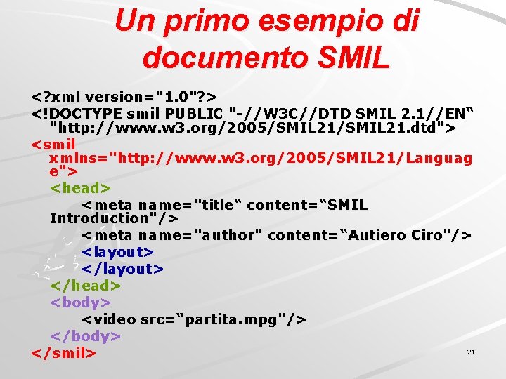 Un primo esempio di documento SMIL <? xml version="1. 0"? > <!DOCTYPE smil PUBLIC