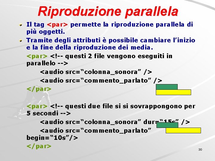 Riproduzione parallela Il tag <par> permette la riproduzione parallela di più oggetti. Tramite degli