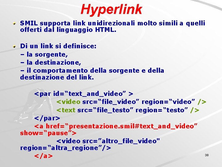 Hyperlink SMIL supporta link unidirezionali molto simili a quelli offerti dal linguaggio HTML. Di