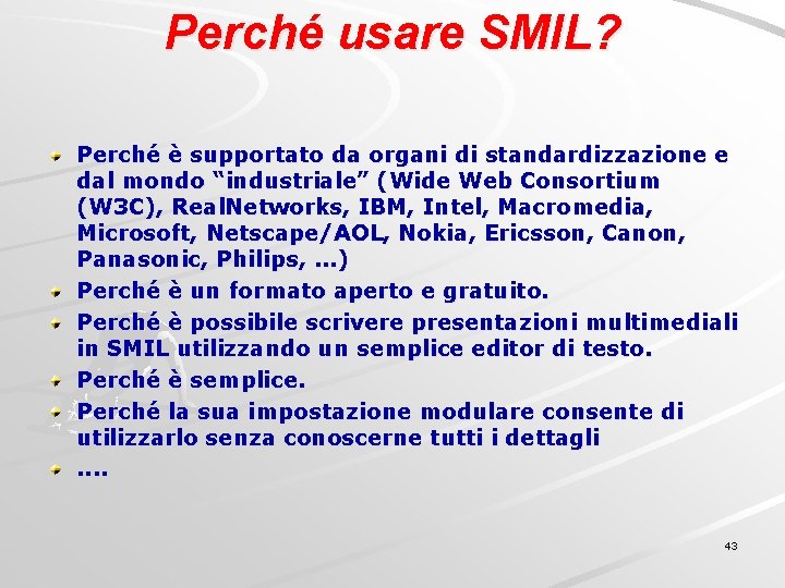 Perché usare SMIL? Perché è supportato da organi di standardizzazione e dal mondo “industriale”