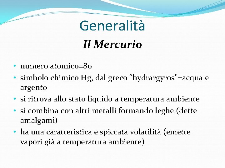 Generalità Il Mercurio • numero atomico=80 • simbolo chimico Hg, dal greco “hydrargyros”=acqua e