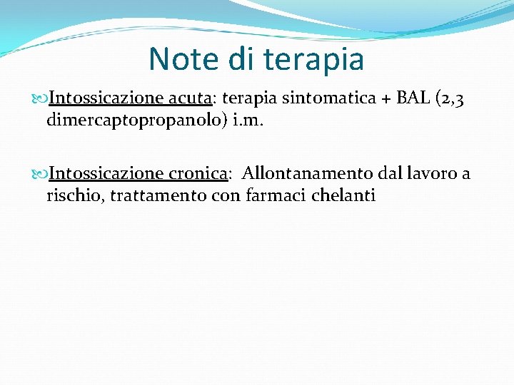 Note di terapia Intossicazione acuta: terapia sintomatica + BAL (2, 3 dimercaptopropanolo) i. m.