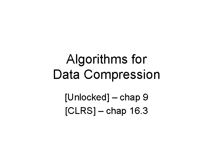 Algorithms for Data Compression [Unlocked] – chap 9 [CLRS] – chap 16. 3 