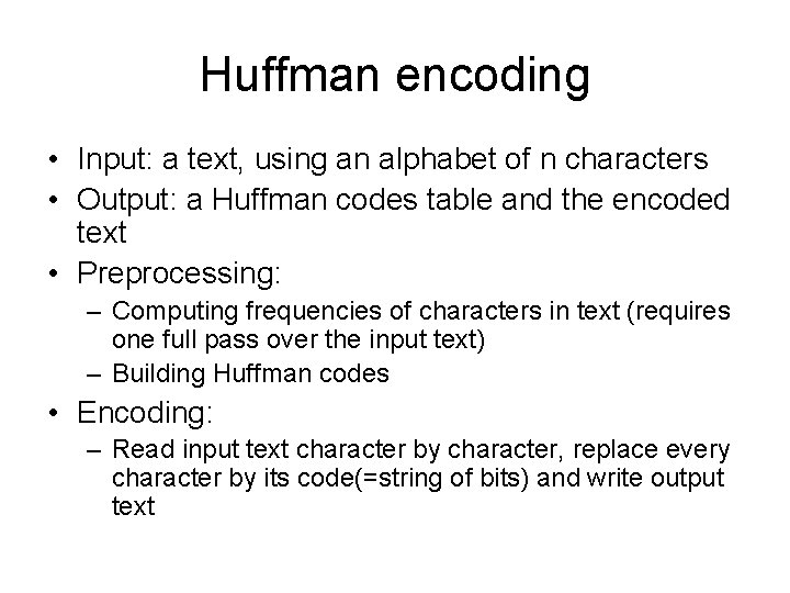 Huffman encoding • Input: a text, using an alphabet of n characters • Output: