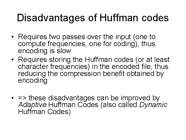 Disadvantages of Huffman codes • Requires two passes over the input (one to compute