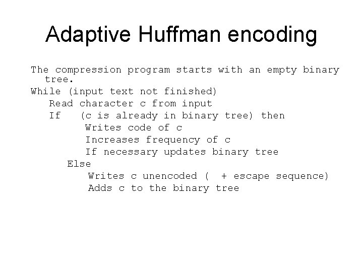 Adaptive Huffman encoding The compression program starts with an empty binary tree. While (input