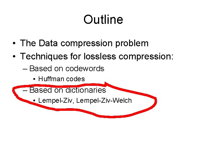 Outline • The Data compression problem • Techniques for lossless compression: – Based on