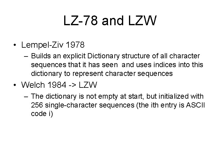 LZ-78 and LZW • Lempel-Ziv 1978 – Builds an explicit Dictionary structure of all