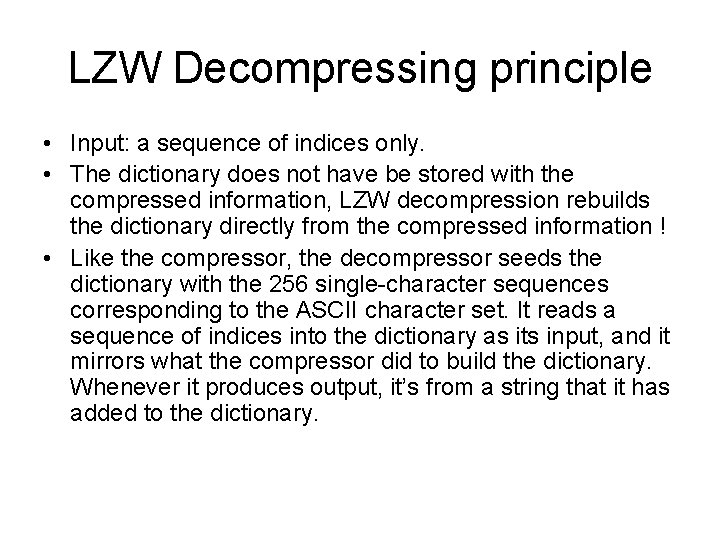 LZW Decompressing principle • Input: a sequence of indices only. • The dictionary does