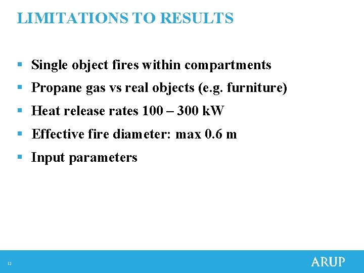 LIMITATIONS TO RESULTS § Single object fires within compartments § Propane gas vs real