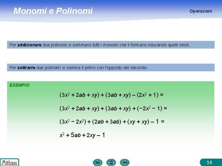 Monomi e Polinomi Operazioni Per addizionare due polinomi si sommano tutti i monomi che