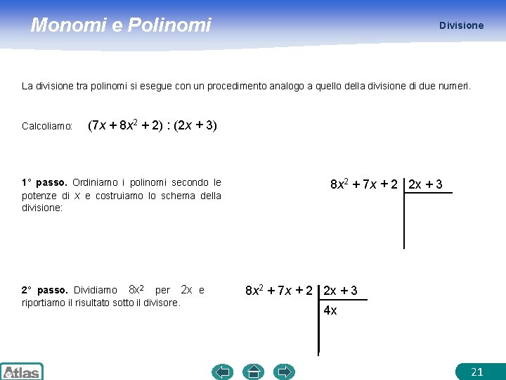 Monomi e Polinomi Divisione La divisione tra polinomi si esegue con un procedimento analogo