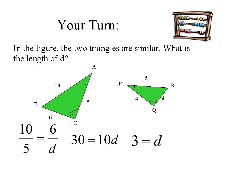 Your Turn: In the figure, the two triangles are similar. What is the length Your Turn: In the figure, the two triangles are similar. What is the length