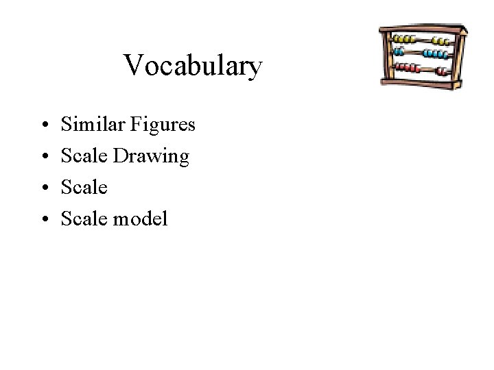 Vocabulary • • Similar Figures Scale Drawing Scale model Vocabulary • • Similar Figures Scale Drawing Scale model