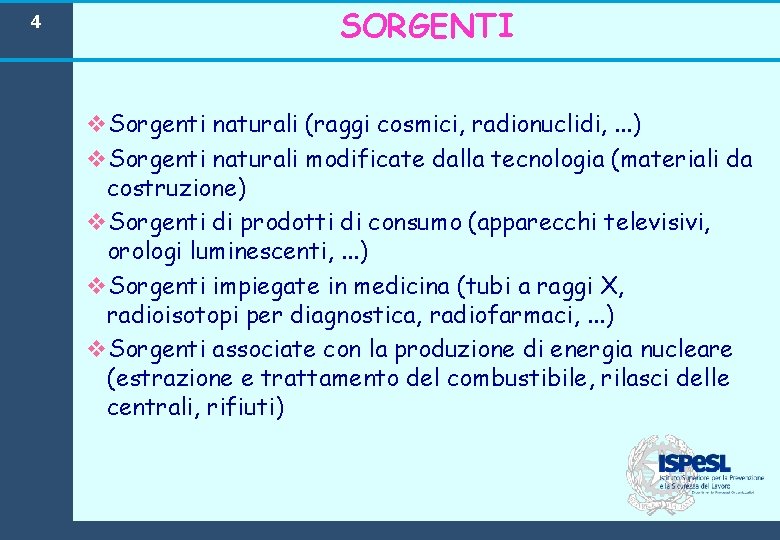 4 SORGENTI v. Sorgenti naturali (raggi cosmici, radionuclidi, . . . ) v. Sorgenti