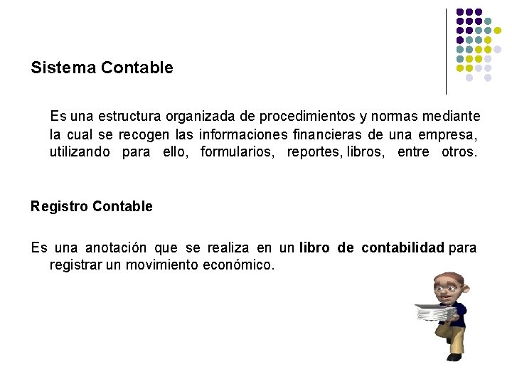 Sistema Contable Es una estructura organizada de procedimientos y normas mediante la cual se