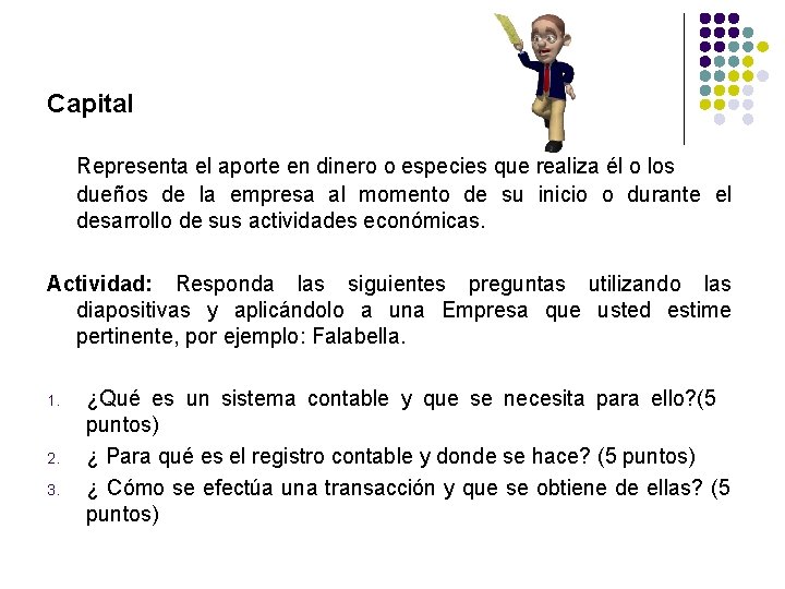 Capital Representa el aporte en dinero o especies que realiza él o los dueños