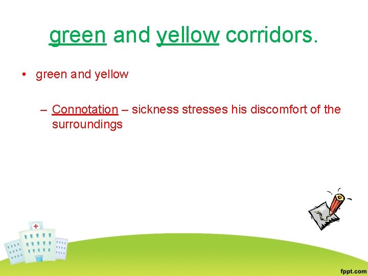 green and yellow corridors. • green and yellow – Connotation – sickness stresses his