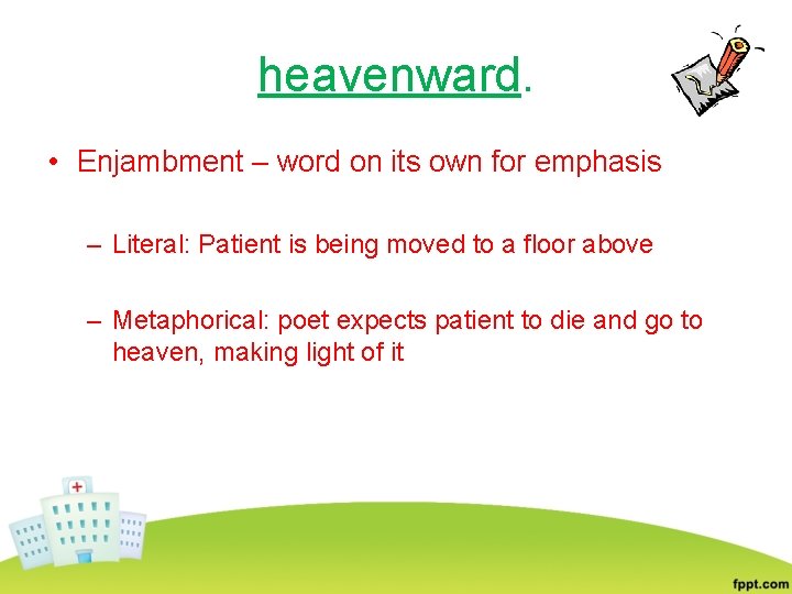 heavenward. • Enjambment – word on its own for emphasis – Literal: Patient is