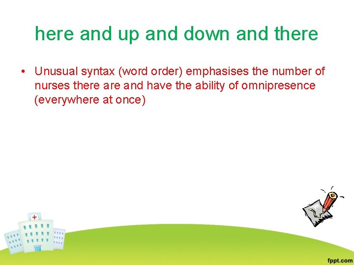 here and up and down and there • Unusual syntax (word order) emphasises the