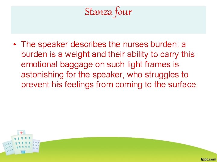 Stanza four • The speaker describes the nurses burden: a burden is a weight