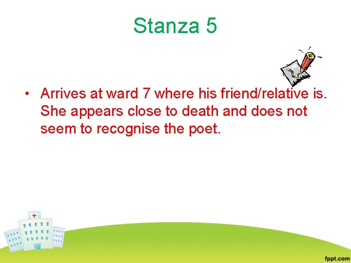 Stanza 5 • Arrives at ward 7 where his friend/relative is. She appears close