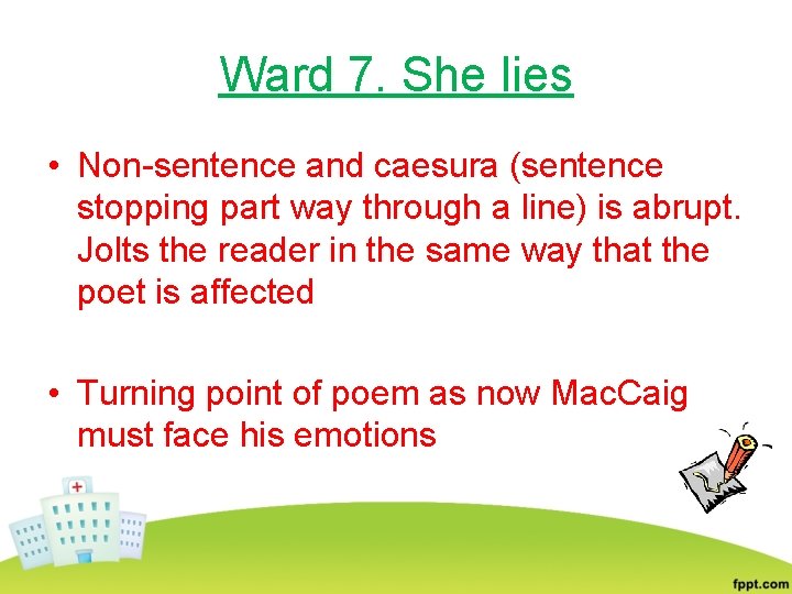 Ward 7. She lies • Non-sentence and caesura (sentence stopping part way through a