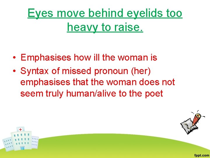 Eyes move behind eyelids too heavy to raise. • Emphasises how ill the woman