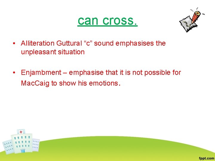 can cross. • Alliteration Guttural “c” sound emphasises the unpleasant situation • Enjambment –