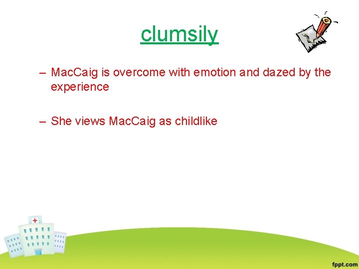 clumsily – Mac. Caig is overcome with emotion and dazed by the experience –