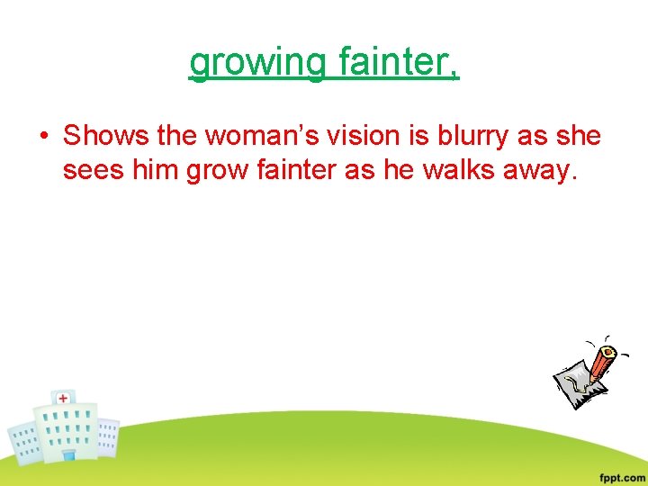 growing fainter, • Shows the woman’s vision is blurry as she sees him grow