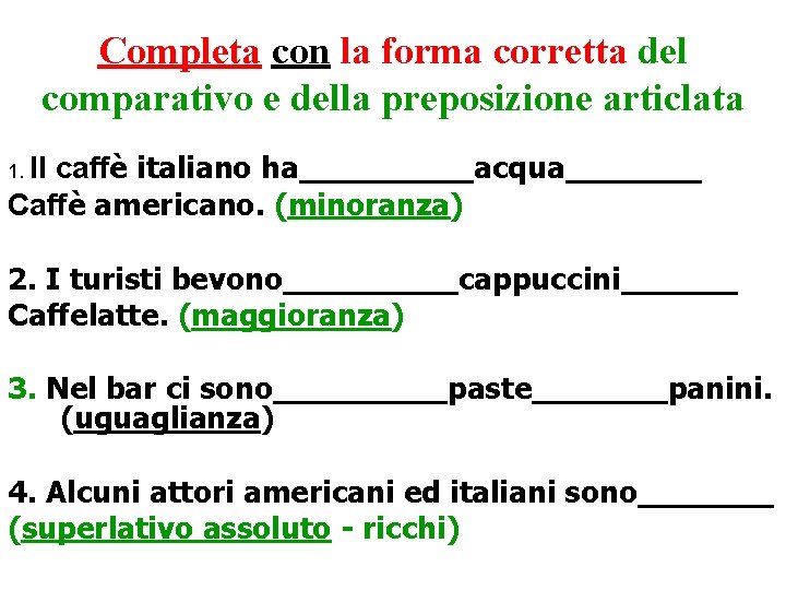 Completa con la forma corretta del comparativo e della preposizione articlata caffè italiano ha_____acqua_______