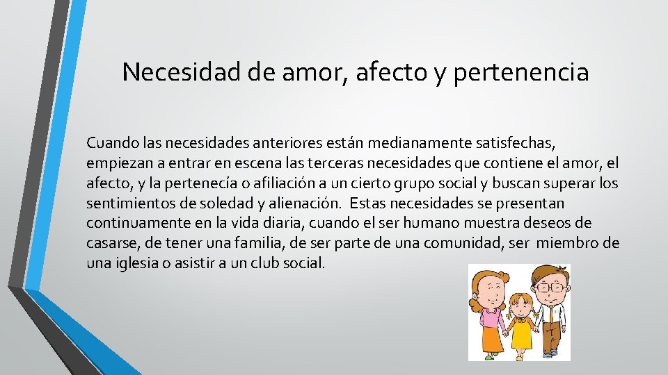 Necesidad de amor, afecto y pertenencia Cuando las necesidades anteriores están medianamente satisfechas, empiezan